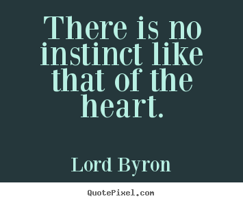 Lord Byron pictures sayings - There is no instinct like that of the heart. - Life quotes