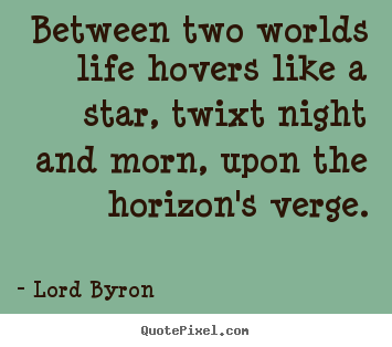 Quotes about life - Between two worlds life hovers like a star, twixt..
