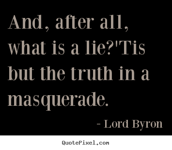 Life quotes - And, after all, what is a lie?'tis but the truth..
