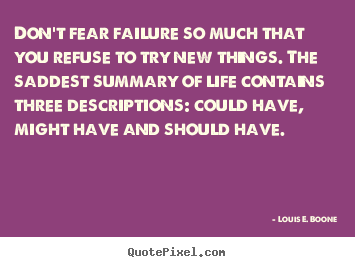 How to design image quote about life - Don't fear failure so much that you refuse to try new..