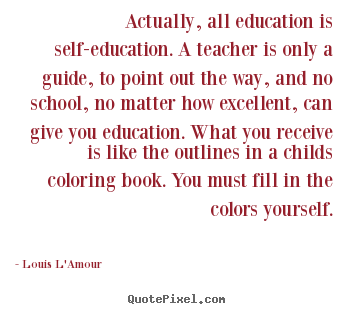 Quotes about life - Actually, all education is self-education. a teacher..