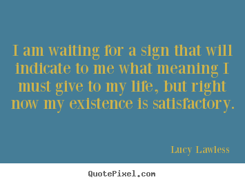 Life quotes - I am waiting for a sign that will indicate..