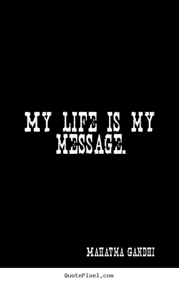 Diy picture quotes about life - My life is my message.