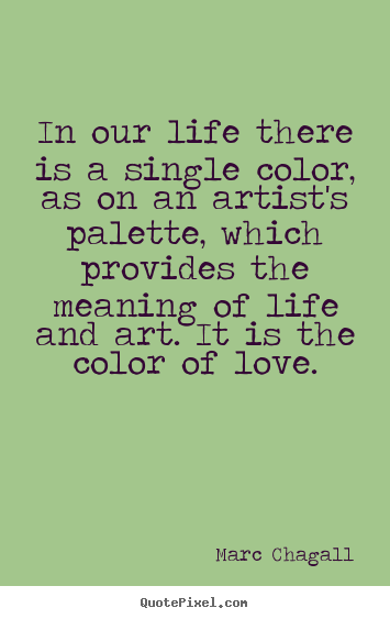 Life quotes - In our life there is a single color, as on an artist's..