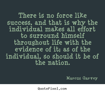 There is no force like success, and that.. Marcus Garvey popular life quotes