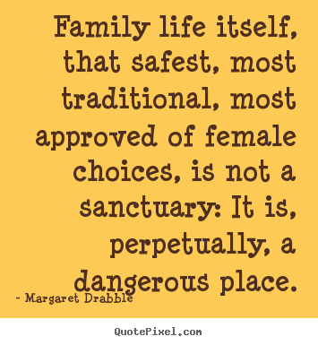 Quotes about life - Family life itself, that safest, most traditional,..