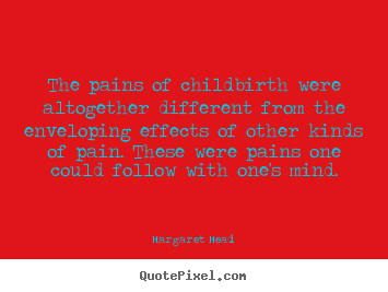 The pains of childbirth were altogether different from the enveloping.. Margaret Mead good life quote