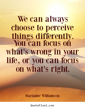 Life quotes - We can always choose to perceive things differently. you can..