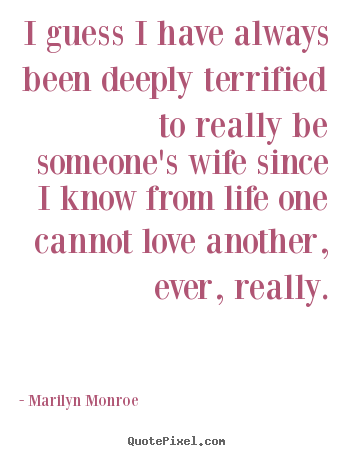Quotes about life - I guess i have always been deeply terrified to really be..