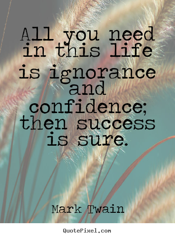 Mark Twain poster quote - All you need in this life is ignorance and.. - Life quotes