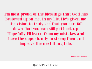 Quotes about life - I'm most proud of the blessings that god has bestowed upon me, in my life...