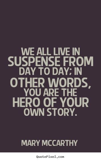 Mary Mccarthy picture quotes - We all live in suspense from day to day; in other.. - Life quotes