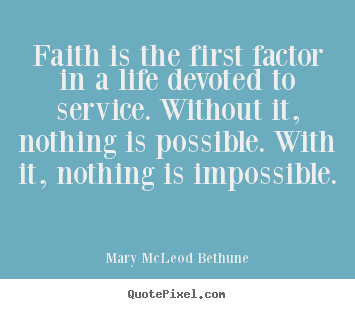 Mary McLeod Bethune picture quotes - Faith is the first factor in a life devoted.. - Life quote
