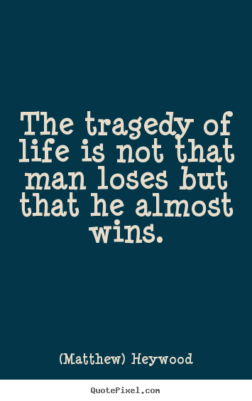 The tragedy of life is not that man loses but that.. (Matthew) Heywood best life quotes