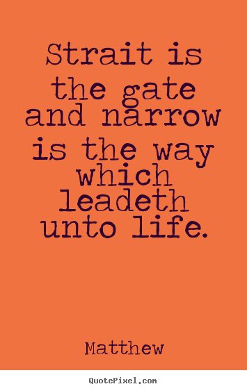 Matthew picture quotes - Strait is the gate and narrow is the way which leadeth.. - Life quotes