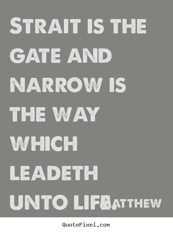 Matthew image quotes - Strait is the gate and narrow is the way which leadeth.. - Life quotes