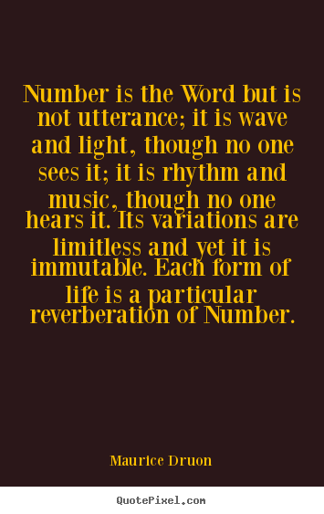 Number is the word but is not utterance; it is wave and light,.. Maurice Druon greatest life quotes