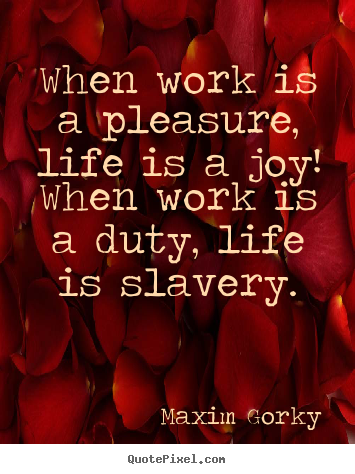 Maxim Gorky pictures sayings - When work is a pleasure, life is a joy! when work is a.. - Life quotes
