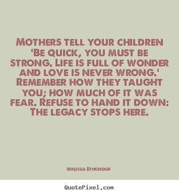 Life quote - Mothers tell your children 'be quick, you must..