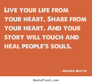 Design picture quotes about life - Live your life from your heart. share from your heart...