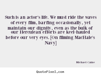Design your own picture quotes about life - Such is an actor's life. we must ride the waves of every film,..