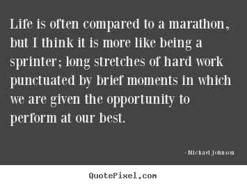 Make personalized picture quote about life - Life is often compared to a marathon, but i think it is more..