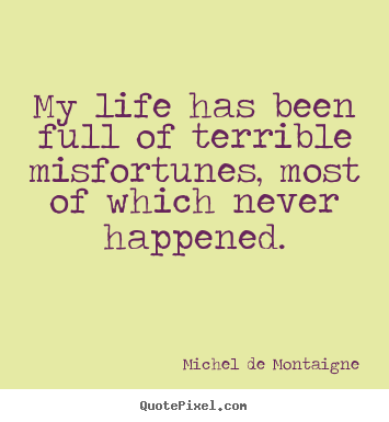 Life quotes - My life has been full of terrible misfortunes,..