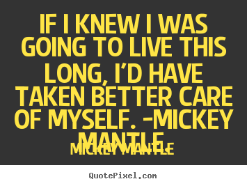 Make picture quote about life - If i knew i was going to live this long, i'd have taken..