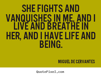 Make picture quotes about life - She fights and vanquishes in me, and i live and breathe in..