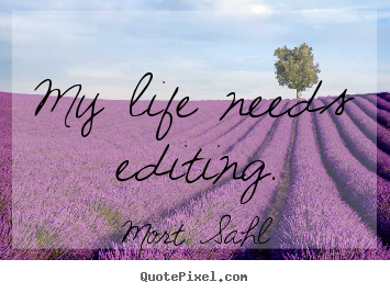 Design custom picture quotes about life - My life needs editing.