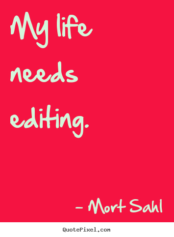 Mort Sahl picture quotes - My life needs editing. - Life quotes