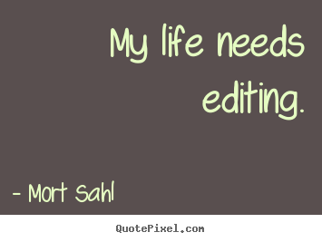 My life needs editing. Mort Sahl popular life quotes