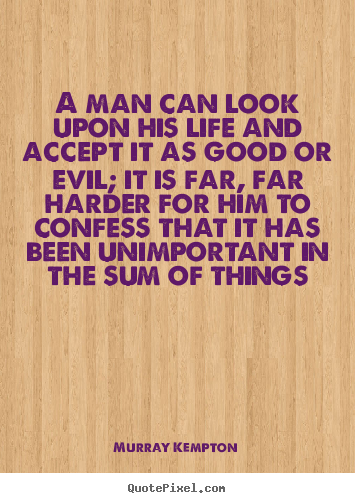 Quotes about life - A man can look upon his life and accept it as..