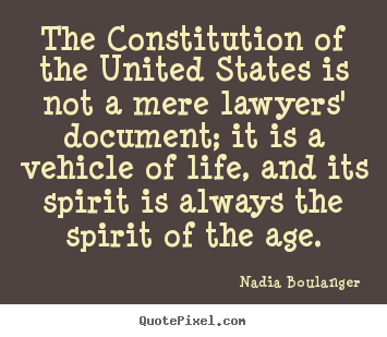 Nadia Boulanger picture quotes - The constitution of the united states is not a mere lawyers' document;.. - Life quotes