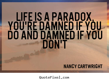 Nancy Cartwright picture quotes - Life is a paradox, you're damned if you do and.. - Life quotes