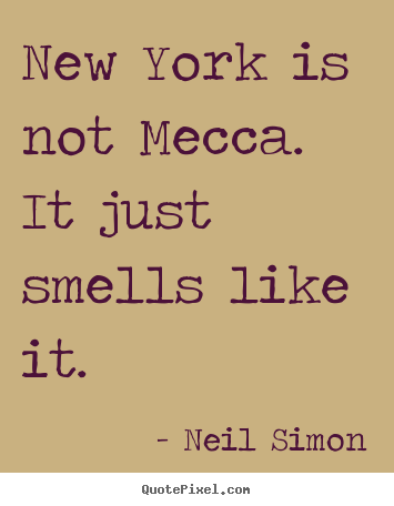 Life quotes - New york is not mecca. it just smells like..