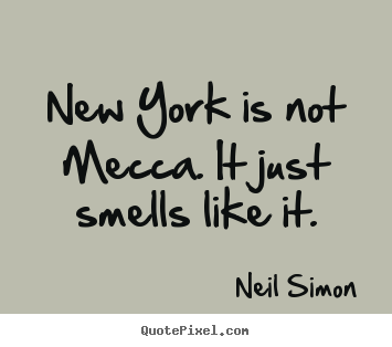 Neil Simon picture quotes - New york is not mecca. it just smells like.. - Life quotes