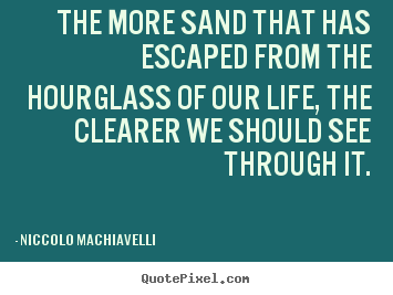 Life sayings - The more sand that has escaped from the hourglass..
