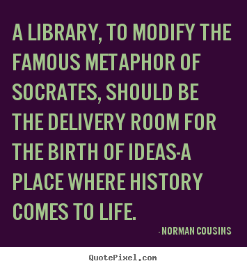 Norman Cousins picture quotes - A library, to modify the famous metaphor of socrates, should be.. - Life quote
