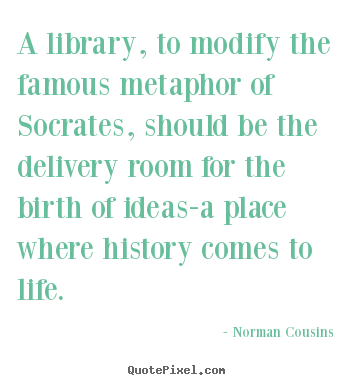 Quote about life - A library, to modify the famous metaphor of socrates,..