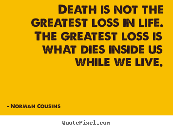 Life quote - Death is not the greatest loss in life. the greatest..