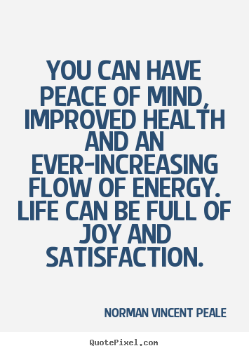 You can have peace of mind, improved health and an ever-increasing.. Norman Vincent Peale top life quotes
