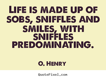 Create custom picture quotes about life - Life is made up of sobs, sniffles and smiles, with sniffles..