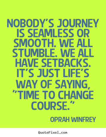 Create graphic picture quotes about life - Nobody's journey is seamless or smooth. we all..