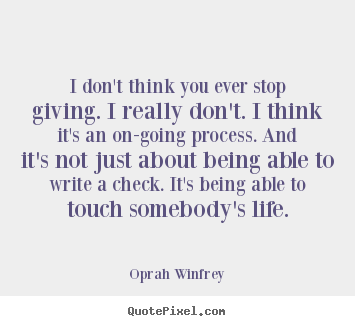 I don't think you ever stop giving. i really don't. i think it's.. Oprah Winfrey famous life quotes