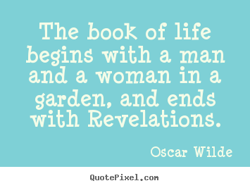 Quote about life - The book of life begins with a man and a woman in a garden,..