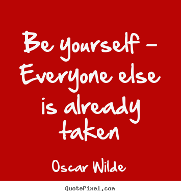 Oscar Wilde picture quotes - Be yourself - everyone else is already taken - Life quotes