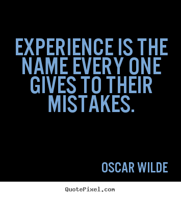 Quote about life - Experience is the name every one gives to..