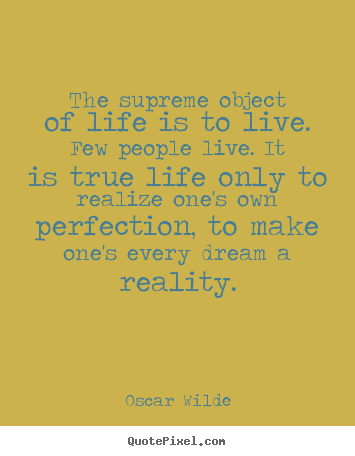 How to make picture quotes about life - The supreme object of life is to live. few..