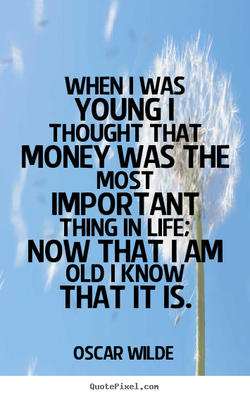 Oscar Wilde picture quotes - When i was young i thought that money was the most.. - Life quotes